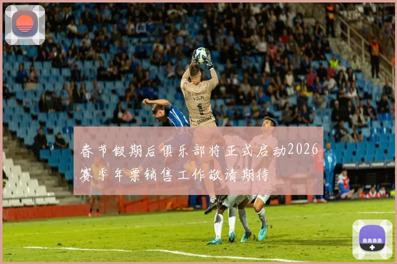 春节假期后俱乐部将正式启动2026赛季年票销售工作敬请期待