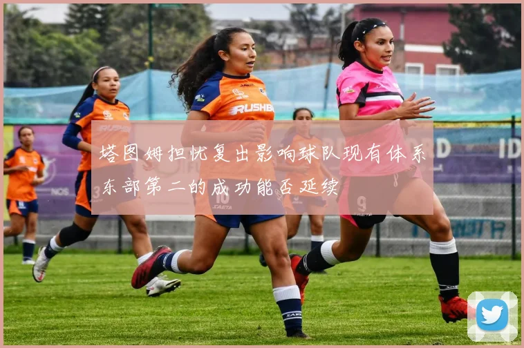塔图姆担忧复出影响球队现有体系东部第二的成功能否延续